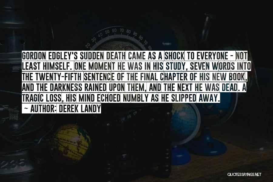 Derek Landy Quotes: Gordon Edgley's Sudden Death Came As A Shock To Everyone - Not Least Himself. One Moment He Was In His