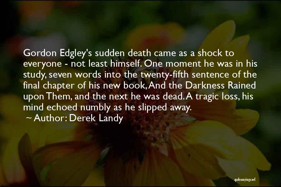 Derek Landy Quotes: Gordon Edgley's Sudden Death Came As A Shock To Everyone - Not Least Himself. One Moment He Was In His