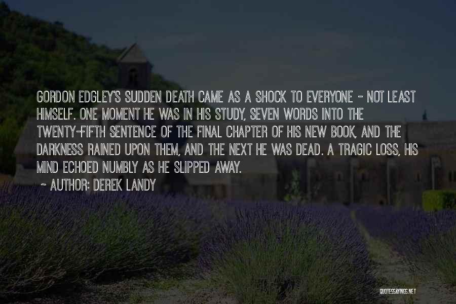 Derek Landy Quotes: Gordon Edgley's Sudden Death Came As A Shock To Everyone - Not Least Himself. One Moment He Was In His