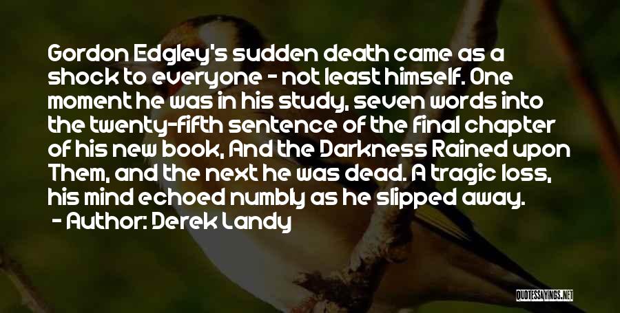 Derek Landy Quotes: Gordon Edgley's Sudden Death Came As A Shock To Everyone - Not Least Himself. One Moment He Was In His