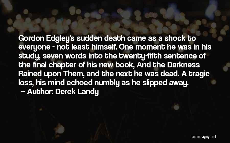 Derek Landy Quotes: Gordon Edgley's Sudden Death Came As A Shock To Everyone - Not Least Himself. One Moment He Was In His