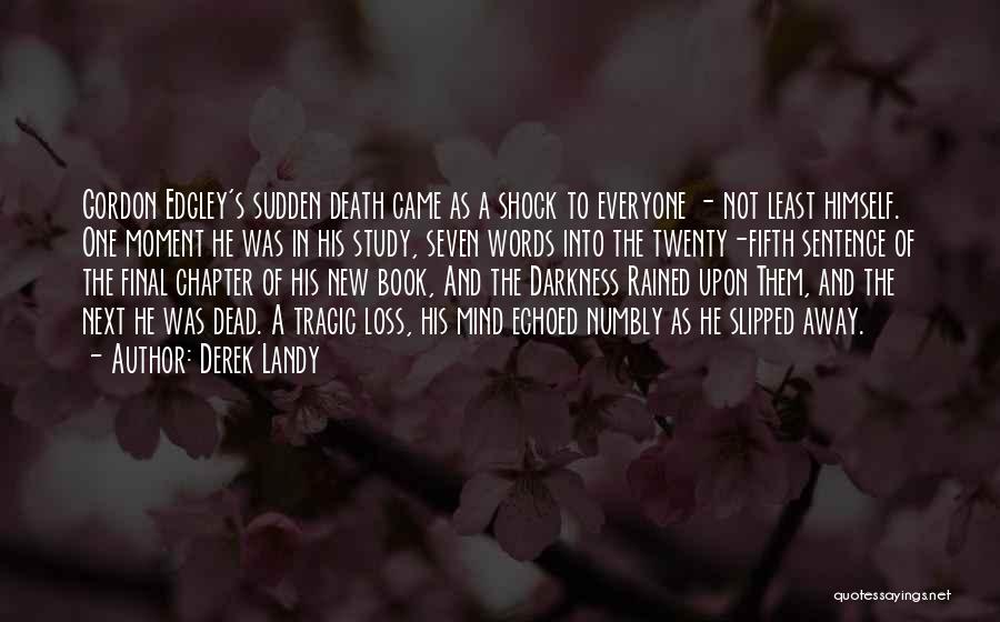 Derek Landy Quotes: Gordon Edgley's Sudden Death Came As A Shock To Everyone - Not Least Himself. One Moment He Was In His