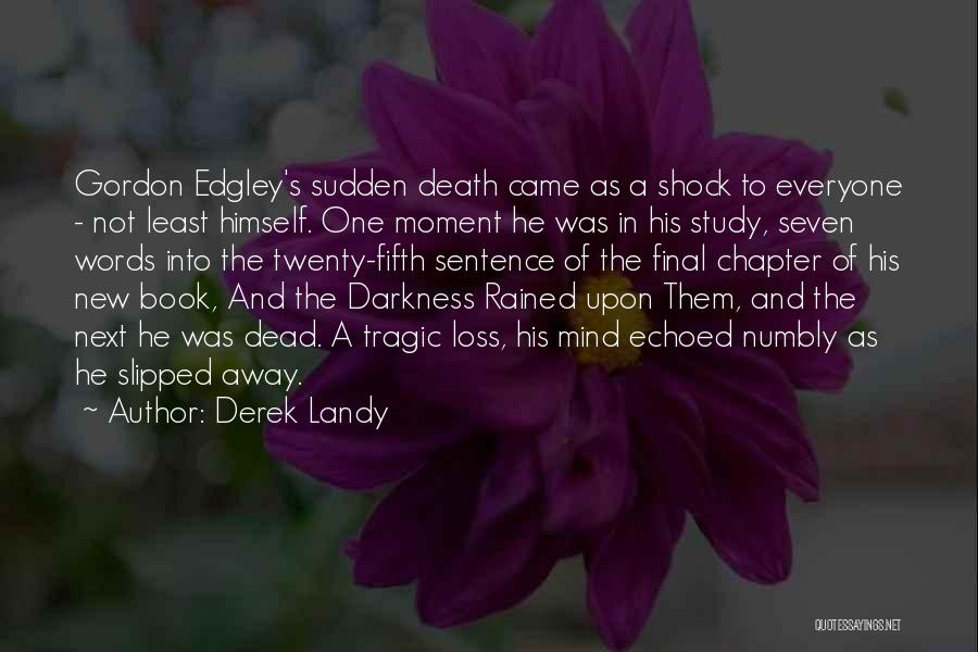 Derek Landy Quotes: Gordon Edgley's Sudden Death Came As A Shock To Everyone - Not Least Himself. One Moment He Was In His