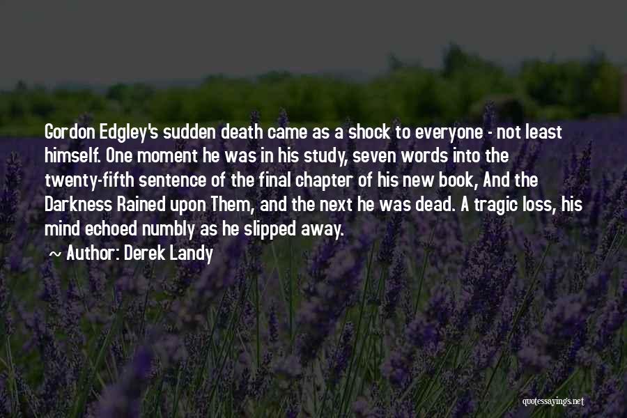 Derek Landy Quotes: Gordon Edgley's Sudden Death Came As A Shock To Everyone - Not Least Himself. One Moment He Was In His