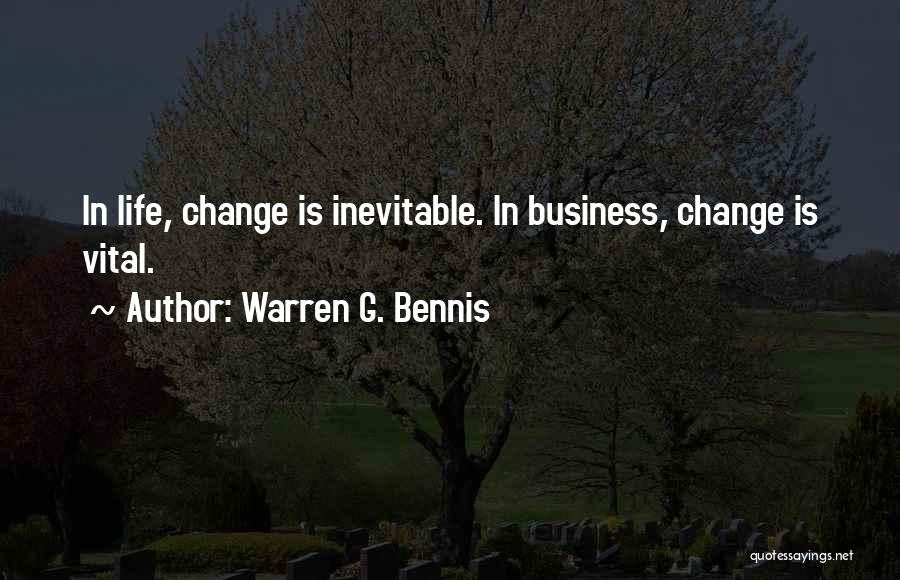 Warren G. Bennis Quotes: In Life, Change Is Inevitable. In Business, Change Is Vital.