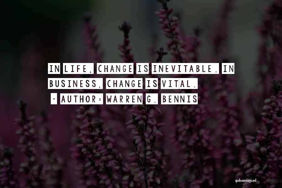 Warren G. Bennis Quotes: In Life, Change Is Inevitable. In Business, Change Is Vital.