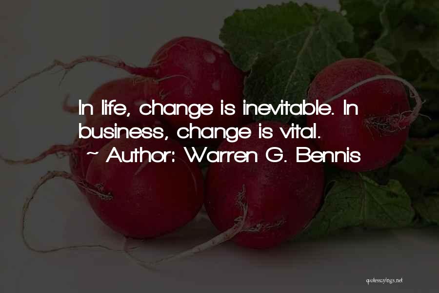 Warren G. Bennis Quotes: In Life, Change Is Inevitable. In Business, Change Is Vital.