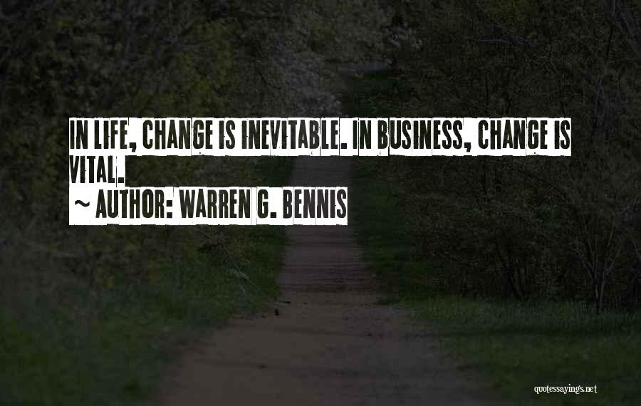 Warren G. Bennis Quotes: In Life, Change Is Inevitable. In Business, Change Is Vital.