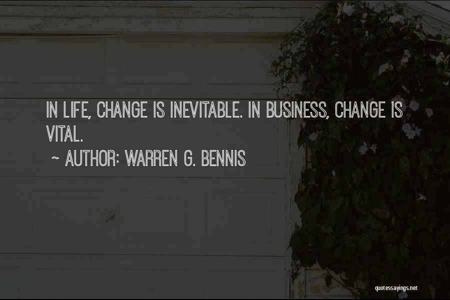 Warren G. Bennis Quotes: In Life, Change Is Inevitable. In Business, Change Is Vital.