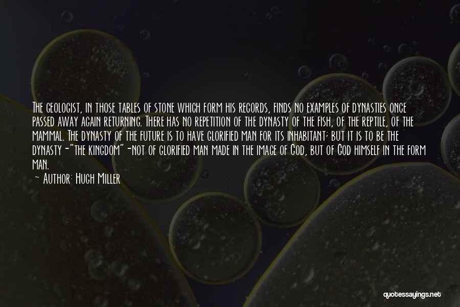 Hugh Miller Quotes: The Geologist, In Those Tables Of Stone Which Form His Records, Finds No Examples Of Dynasties Once Passed Away Again