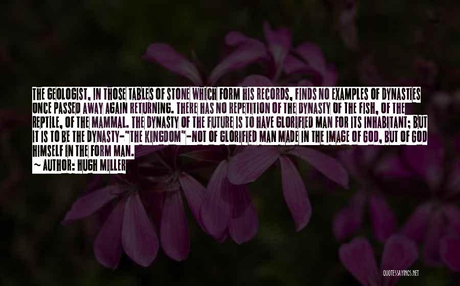 Hugh Miller Quotes: The Geologist, In Those Tables Of Stone Which Form His Records, Finds No Examples Of Dynasties Once Passed Away Again