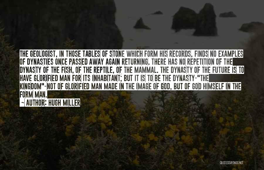 Hugh Miller Quotes: The Geologist, In Those Tables Of Stone Which Form His Records, Finds No Examples Of Dynasties Once Passed Away Again