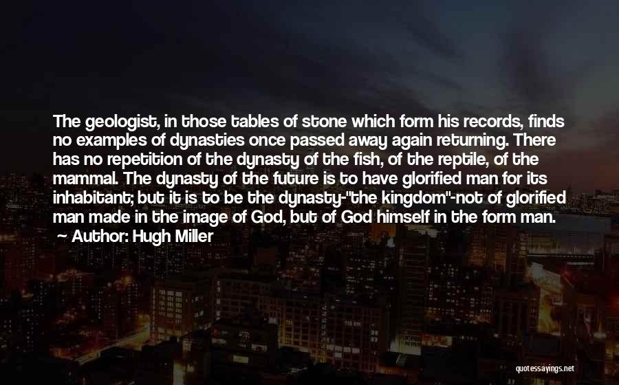 Hugh Miller Quotes: The Geologist, In Those Tables Of Stone Which Form His Records, Finds No Examples Of Dynasties Once Passed Away Again