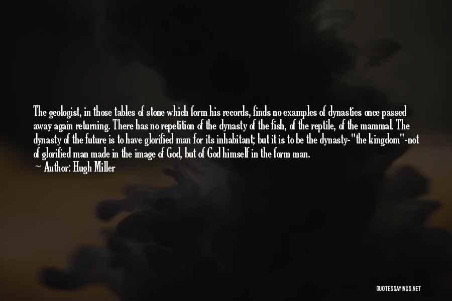 Hugh Miller Quotes: The Geologist, In Those Tables Of Stone Which Form His Records, Finds No Examples Of Dynasties Once Passed Away Again