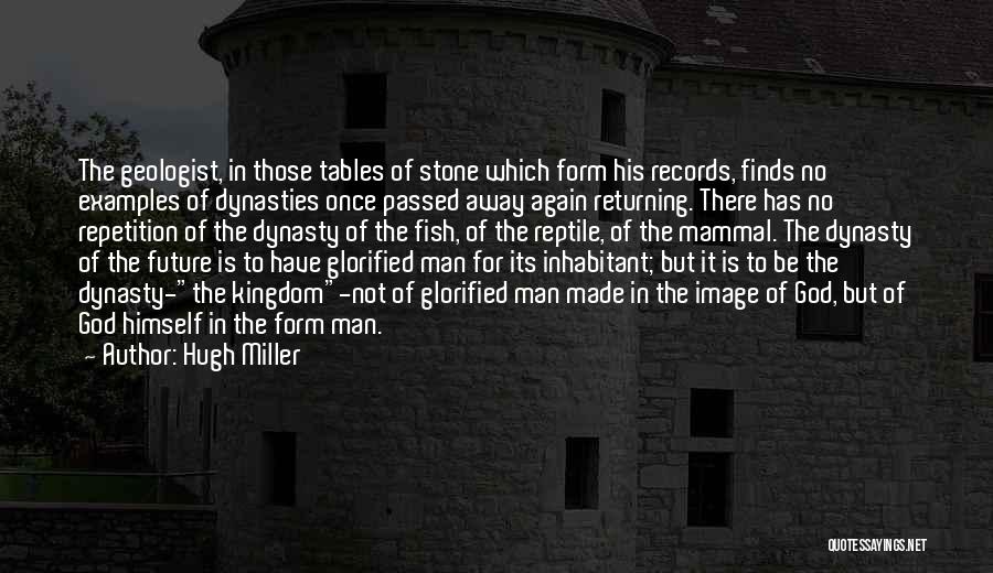 Hugh Miller Quotes: The Geologist, In Those Tables Of Stone Which Form His Records, Finds No Examples Of Dynasties Once Passed Away Again