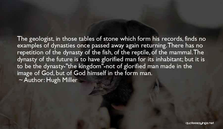 Hugh Miller Quotes: The Geologist, In Those Tables Of Stone Which Form His Records, Finds No Examples Of Dynasties Once Passed Away Again