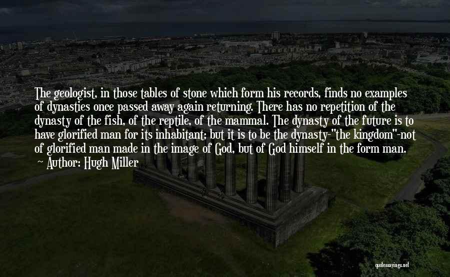 Hugh Miller Quotes: The Geologist, In Those Tables Of Stone Which Form His Records, Finds No Examples Of Dynasties Once Passed Away Again
