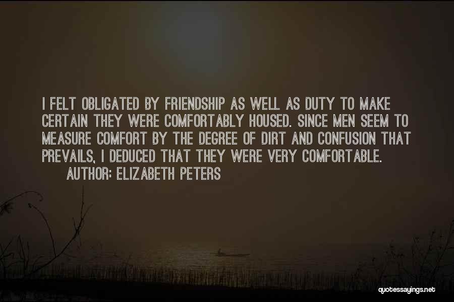 Elizabeth Peters Quotes: I Felt Obligated By Friendship As Well As Duty To Make Certain They Were Comfortably Housed. Since Men Seem To