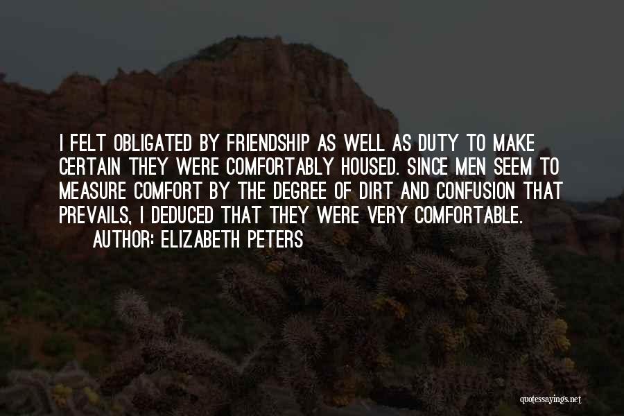 Elizabeth Peters Quotes: I Felt Obligated By Friendship As Well As Duty To Make Certain They Were Comfortably Housed. Since Men Seem To