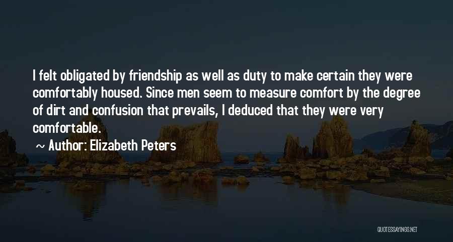 Elizabeth Peters Quotes: I Felt Obligated By Friendship As Well As Duty To Make Certain They Were Comfortably Housed. Since Men Seem To