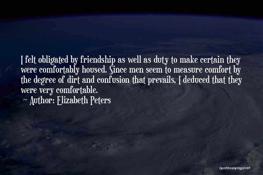 Elizabeth Peters Quotes: I Felt Obligated By Friendship As Well As Duty To Make Certain They Were Comfortably Housed. Since Men Seem To