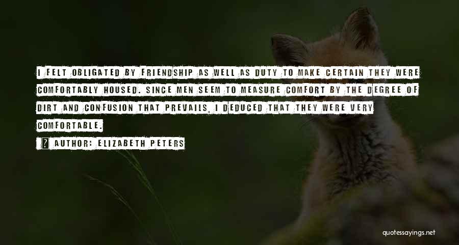 Elizabeth Peters Quotes: I Felt Obligated By Friendship As Well As Duty To Make Certain They Were Comfortably Housed. Since Men Seem To