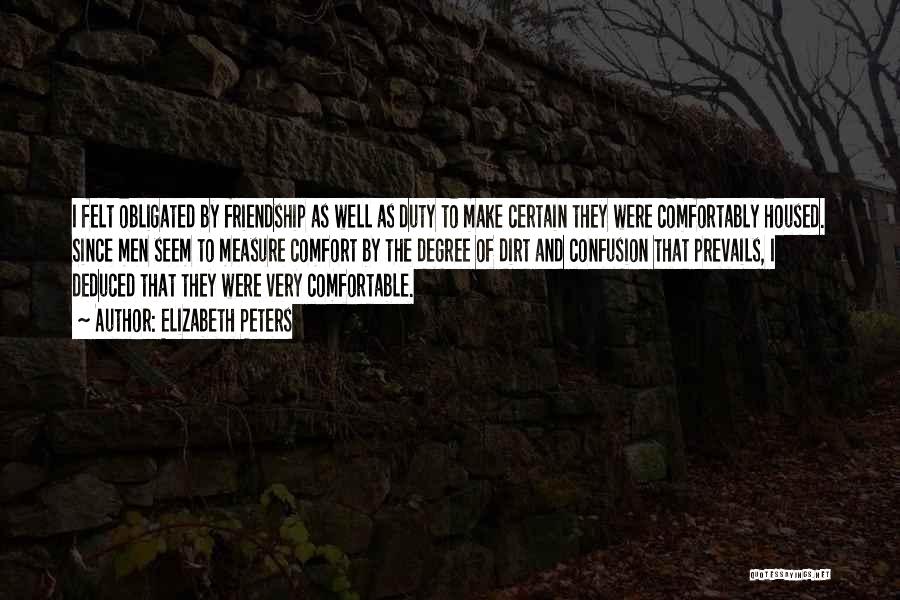 Elizabeth Peters Quotes: I Felt Obligated By Friendship As Well As Duty To Make Certain They Were Comfortably Housed. Since Men Seem To