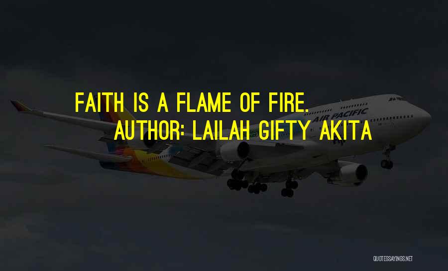 Lailah Gifty Akita Quotes: Faith Is A Flame Of Fire.