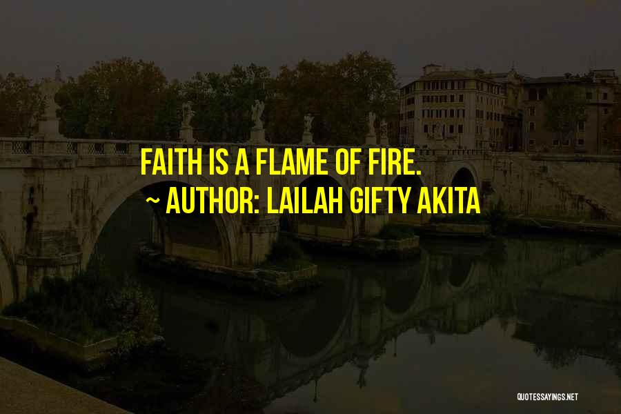 Lailah Gifty Akita Quotes: Faith Is A Flame Of Fire.