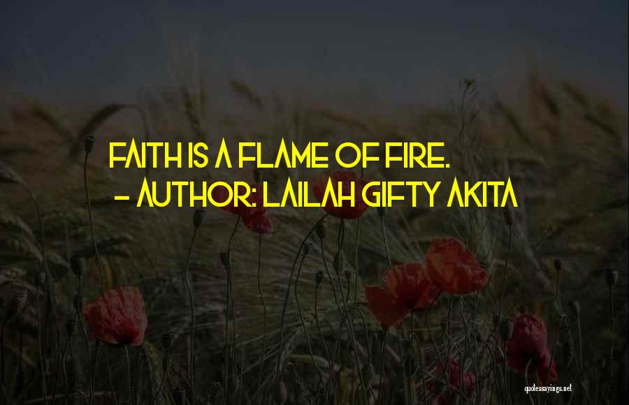 Lailah Gifty Akita Quotes: Faith Is A Flame Of Fire.