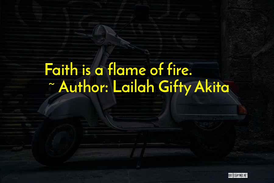 Lailah Gifty Akita Quotes: Faith Is A Flame Of Fire.