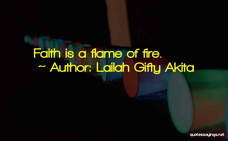 Lailah Gifty Akita Quotes: Faith Is A Flame Of Fire.