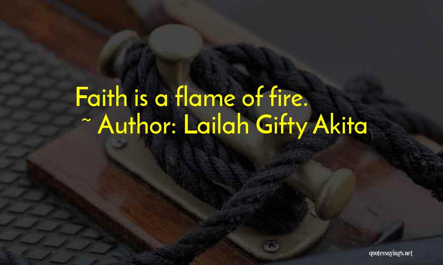 Lailah Gifty Akita Quotes: Faith Is A Flame Of Fire.