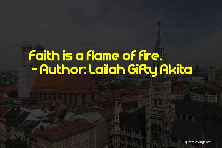 Lailah Gifty Akita Quotes: Faith Is A Flame Of Fire.