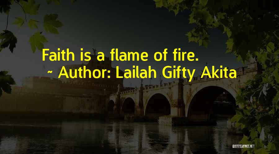 Lailah Gifty Akita Quotes: Faith Is A Flame Of Fire.