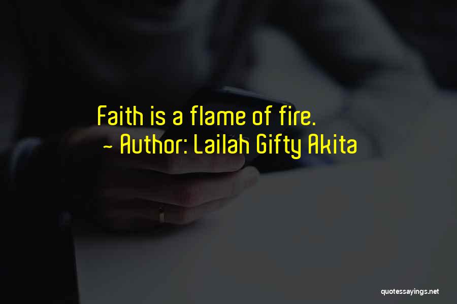 Lailah Gifty Akita Quotes: Faith Is A Flame Of Fire.