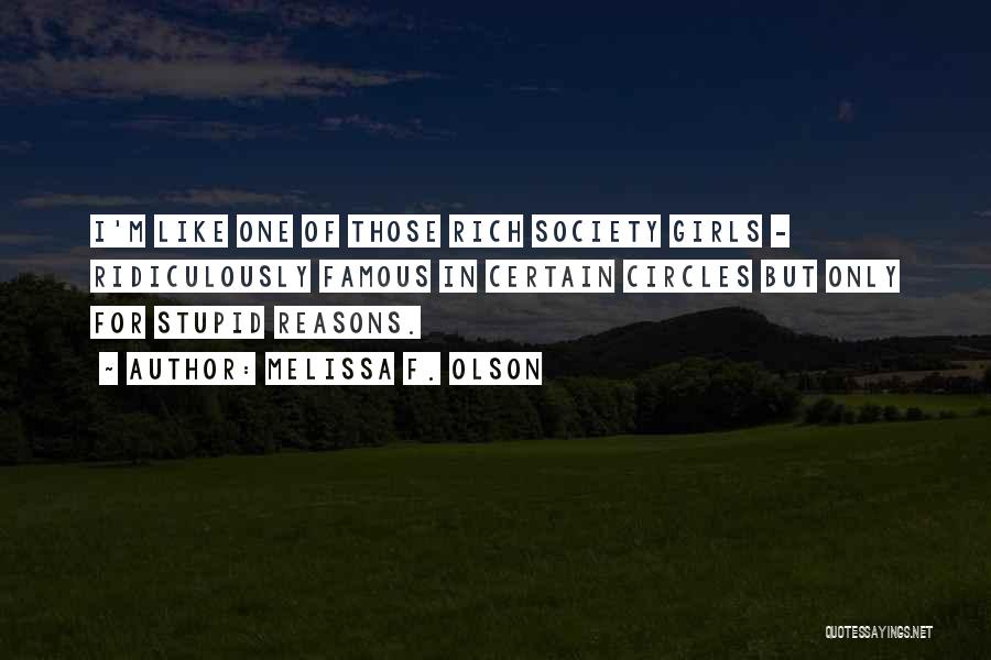 Melissa F. Olson Quotes: I'm Like One Of Those Rich Society Girls - Ridiculously Famous In Certain Circles But Only For Stupid Reasons.