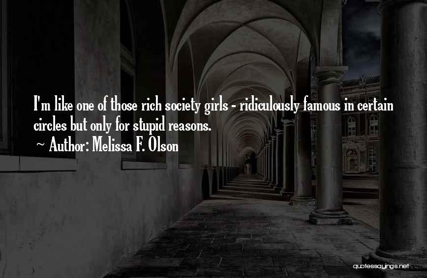 Melissa F. Olson Quotes: I'm Like One Of Those Rich Society Girls - Ridiculously Famous In Certain Circles But Only For Stupid Reasons.