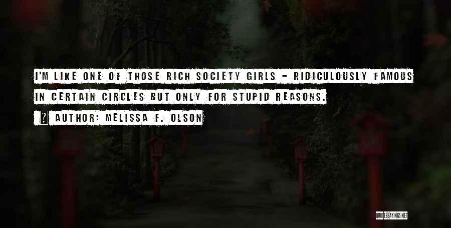 Melissa F. Olson Quotes: I'm Like One Of Those Rich Society Girls - Ridiculously Famous In Certain Circles But Only For Stupid Reasons.