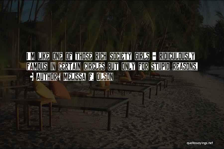 Melissa F. Olson Quotes: I'm Like One Of Those Rich Society Girls - Ridiculously Famous In Certain Circles But Only For Stupid Reasons.