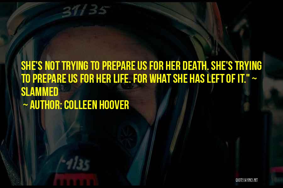 Colleen Hoover Quotes: She's Not Trying To Prepare Us For Her Death. She's Trying To Prepare Us For Her Life. For What She