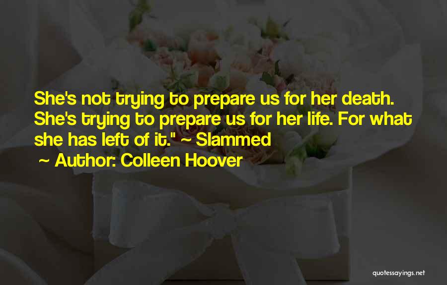 Colleen Hoover Quotes: She's Not Trying To Prepare Us For Her Death. She's Trying To Prepare Us For Her Life. For What She