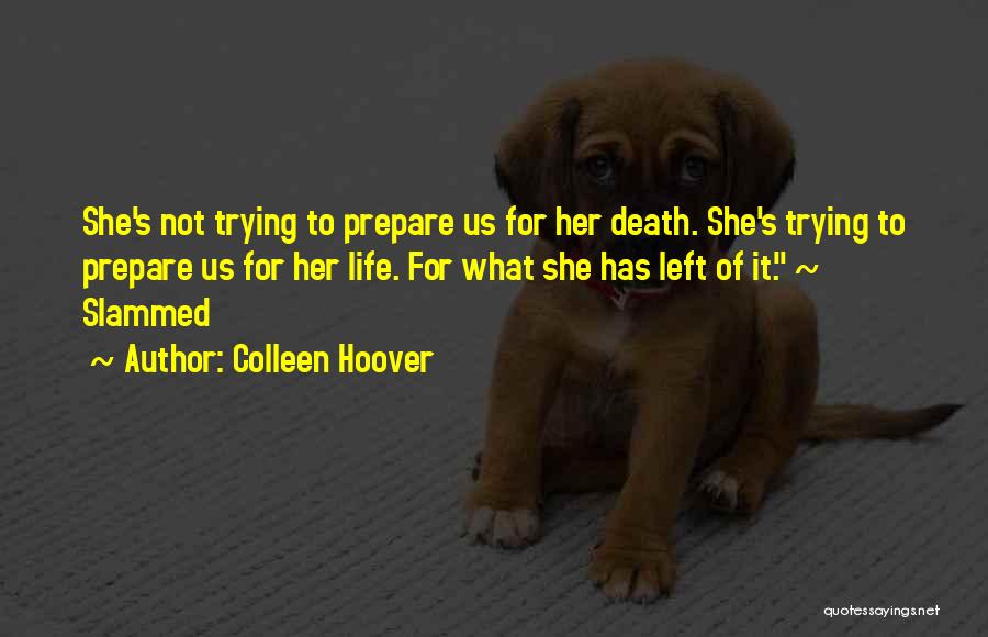 Colleen Hoover Quotes: She's Not Trying To Prepare Us For Her Death. She's Trying To Prepare Us For Her Life. For What She