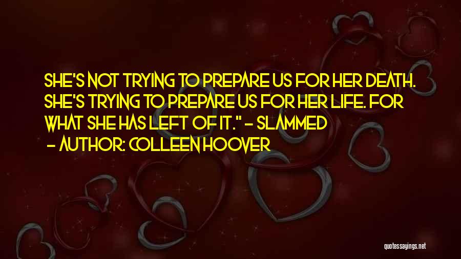 Colleen Hoover Quotes: She's Not Trying To Prepare Us For Her Death. She's Trying To Prepare Us For Her Life. For What She