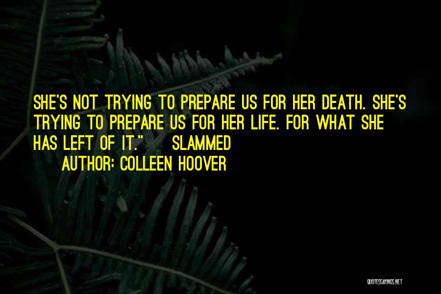 Colleen Hoover Quotes: She's Not Trying To Prepare Us For Her Death. She's Trying To Prepare Us For Her Life. For What She