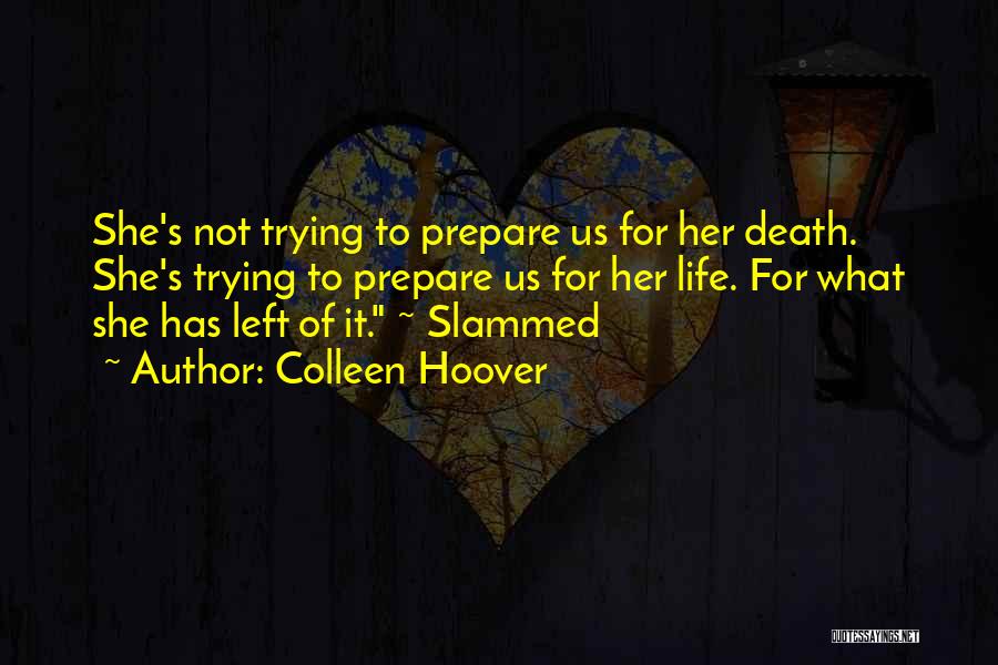 Colleen Hoover Quotes: She's Not Trying To Prepare Us For Her Death. She's Trying To Prepare Us For Her Life. For What She