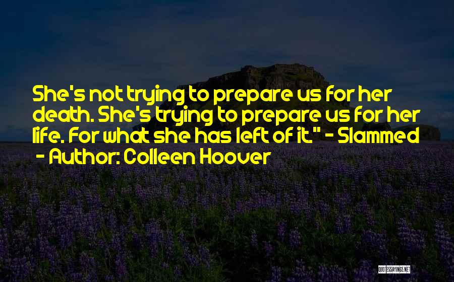 Colleen Hoover Quotes: She's Not Trying To Prepare Us For Her Death. She's Trying To Prepare Us For Her Life. For What She