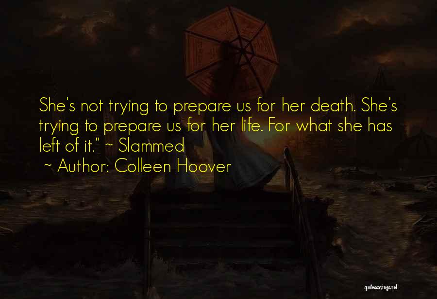 Colleen Hoover Quotes: She's Not Trying To Prepare Us For Her Death. She's Trying To Prepare Us For Her Life. For What She