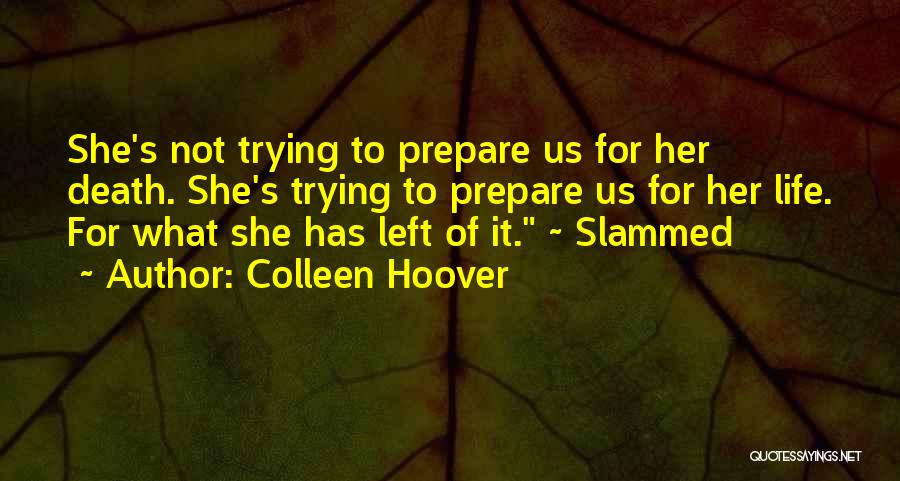 Colleen Hoover Quotes: She's Not Trying To Prepare Us For Her Death. She's Trying To Prepare Us For Her Life. For What She