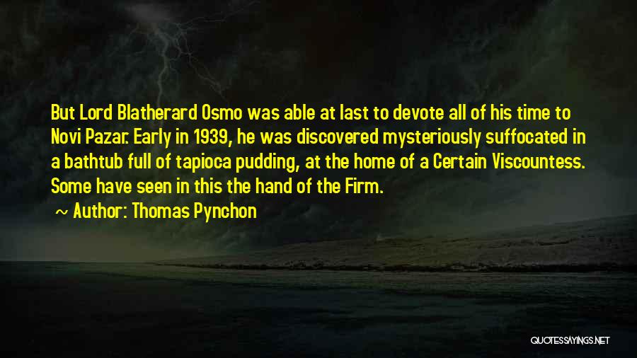 Thomas Pynchon Quotes: But Lord Blatherard Osmo Was Able At Last To Devote All Of His Time To Novi Pazar. Early In 1939,